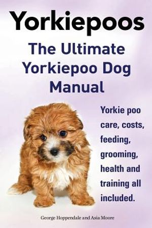 Yorkie Poos. the Ultimate Yorkie Poo Dog Manual. Yorkiepoo Care, Costs, Feeding, Grooming, Health and Training All Included. image number 0