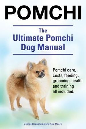 Pomchi. The Ultimate Pomchi Dog Manual. Pomchi care, costs, feeding, grooming, health and training all included. image number 0