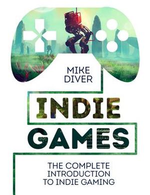 Indie Games: The Complete Introduction to Indie Gaming image number 0