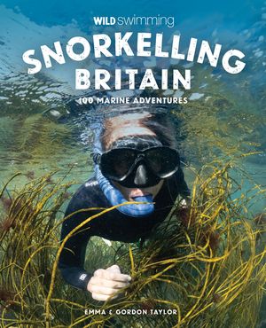 Snorkelling Britain: 100 Wild Swimming Adventures for Marine Explorers in Scotland, England and Wales image number 0