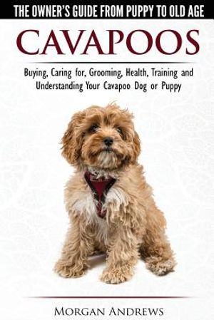 Cavapoos - The Owner's Guide From Puppy To Old Age - Buying, Caring for, Grooming, Health, Training and Understanding Your Cavapoo Dog or Puppy image number 0