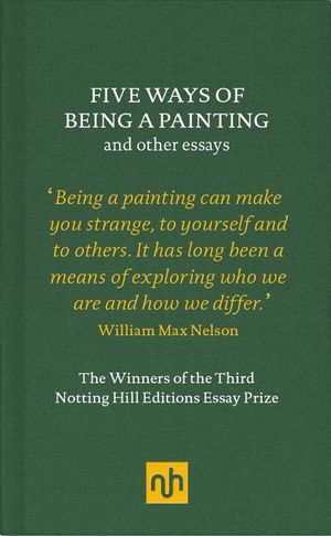 Five Ways of Being a Painting and Other Essays: The Winners of the Third Notting Hill Editions Essay Prize image number 0