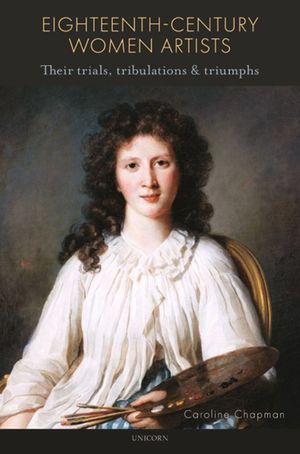 Eighteenth Century Women Artists: Their Trials, Tribulations and Triumphs image number 0