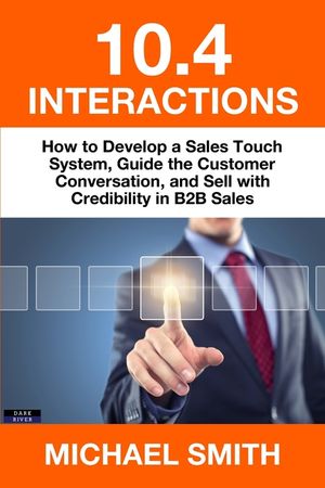 10.4 Interactions: How to Develop a Sales Touch System, Guide the Customer Conversation, and Sell with Credibility in B2B Sales image number 0