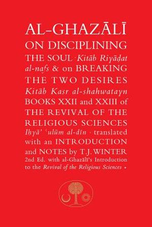 Al-Ghazali on Disciplining the Soul and on Breaking the Two Desires: Books XXII and XXIII of the Revival of the Religious Sciences image number 0