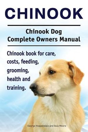 Chinook. Chinook Dog Complete Owners Manual. Chinook book for care, costs, feeding, grooming, health and training. image number 0