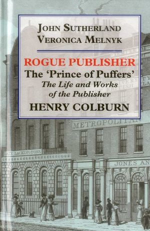 Rogue Publisher: The 'Prince of Puffers': The Life and Works of the Publisher Henry Colburn image number 0