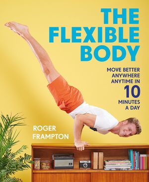 The Flexible Body: Move Better Anywhere, Anytime in 10 Minutes a Day image number 0