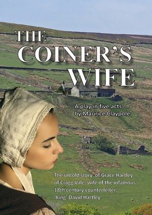 The Coiner's Wife - A play in five acts: The untold story of Grace Hartley of Cragg Vale, wife of the infamous counterfeiter, 'King' David Hartley of image number 0