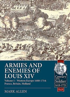 Armies and Enemies of Louis XIV. Volume 1: Western Europe 1688-1714: France, Britain, Holland image number 0