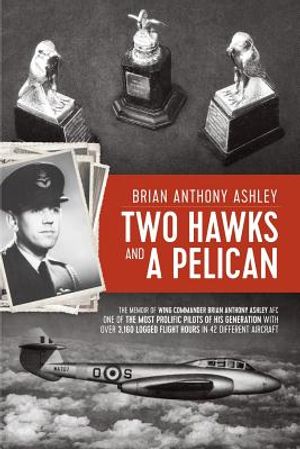 Two Hawks and a Pelican: The Memoir of Wing Commander Brain Anthony Ashley AFC (1928 - 2015) image number 0
