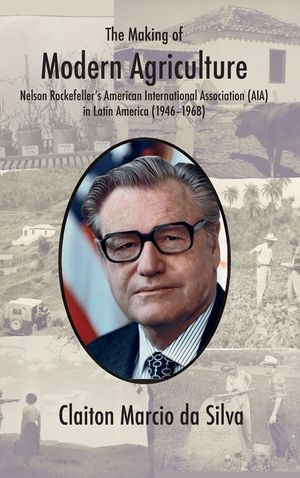 The Making of Modern Agriculture: Nelson Rockefeller's American International Association (AIA) in Latin America (1946-1968) image number 0
