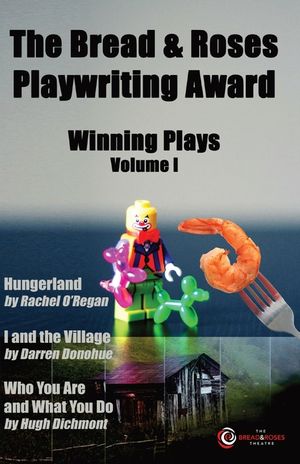 The Bread & Roses Playwriting Award: Hungerland by Rachel O'Regan, I and the Village by Darren Donohue, Who You Are and What You Do by Hugh Dichmont image number 0
