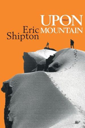Upon That Mountain: The first autobiography of the legendary mountaineer Eric Shipton image number 0