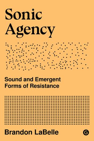 Sonic Agency: Sound and Emergent Forms of Resistance image number 0