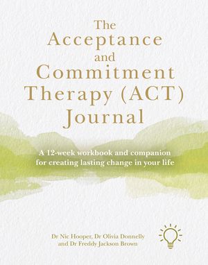 The Acceptance and Commitment Therapy (Act) Journal: A 12-Week Workbook and Companion for Creating Lasting Change in Your Life image number 0