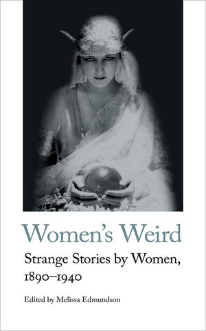 Women's Weird: Strange Stories by Women, 1890-1940 image number 0