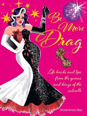 Be More Drag: Life Hacks and Tips from the Queens and Kings of the Catwalk image number 0