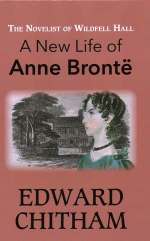 The Novelist of Wildfell Hall: A New Life of Anne Bront&euml; image number 0