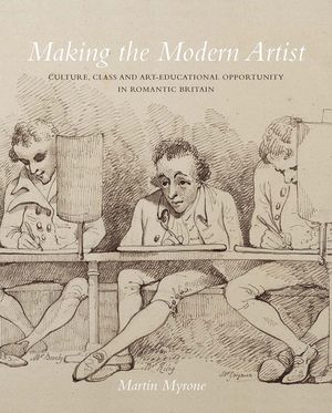 Making the Modern Artist: Culture, Class and Art-Educational Opportunity in Romantic Britain image number 0