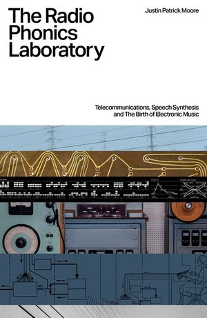 The Radio Phonics Laboratory: Telecommunications, Speech Synthesis and the Birth of Electronic Music image number 0