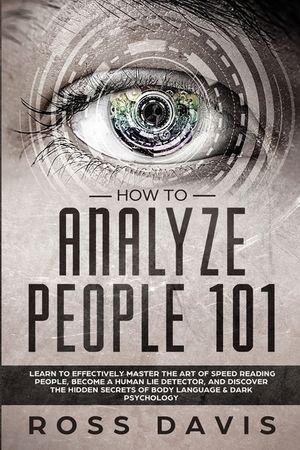 How To Analyze People 101: Learn To Effectively Master The Art of Speed Reading People, Become a Human Lie Detector, and Discover The Hidden Secr image number 0