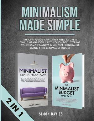 Minimalism Made Simple: The Only Guide You'll Ever Need To Live A Simple Meaningful Life Through Decluttering Your Home, Finances & Mindset - image number 0