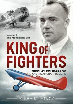 King of Fighters -- Nikolay Polikarpov and His Aircraft Designs: Volume 2 - The Monoplane Era image number 0