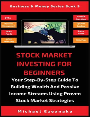 Stock Market Investing For Beginners: Your Step-By-Step Guide To Building Wealth And Passive Income Streams Using Proven Stock Market Strategies image number 0
