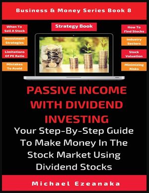 Passive Income With Dividend Investing: Your Step-By-Step Guide To Make Money In The Stock Market Using Dividend Stocks image number 0
