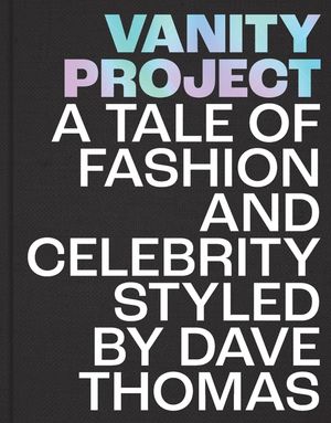 Vanity Project: A Tale of Fashion and Celebrity Styled by Dave Thomas image number 0