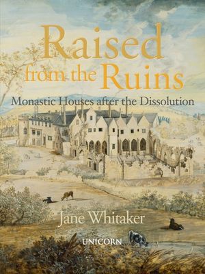 Raised from the Ruins: Monastic Houses After the Dissolution image number 0