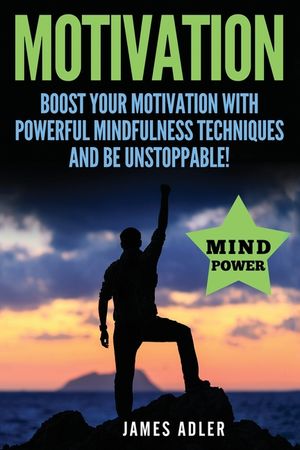 Motivation: Boost Your Motivation with Powerful Mindfulness Techniques and Be Unstoppable image number 0
