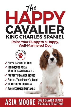 The Happy Cavalier King Charles Spaniel: Raise Your Puppy to a Happy, Well-Mannered dog image number 0