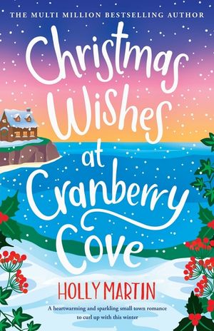 Christmas Wishes at Cranberry Cove: A heartwarming and sparkling small town romance to curl up with this winter image number 0