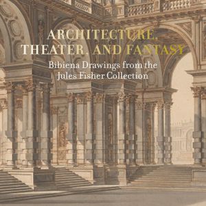 Architecture, Theater, and Fantasy: Bibiena Drawings from the Jules Fisher Collection image number 0