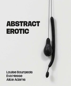 Abstract Erotic: Louise Bourgeois, Eva Hesse and Alice Adams image number 0