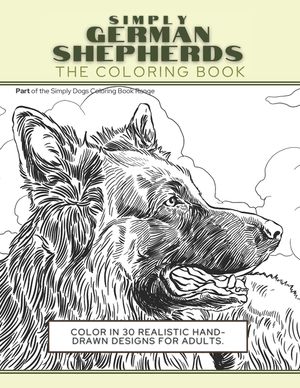 Simply German Shepherds: The Coloring Book: Color In 30 Realistic Hand-Drawn Designs For Adults. A creative and fun book for yourself and gift image number 0