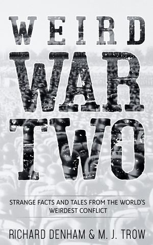 Weird War Two: Strange Facts and Tales from the World's Weirdest Conflict image number 0