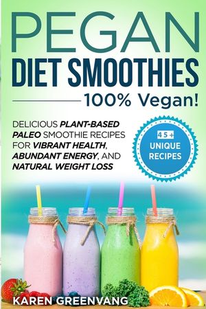 Pegan Diet Smoothies - 100% VEGAN!: Delicious Plant-Based Paleo Smoothie Recipes for Vibrant Health, Abundant Energy, and Natural Weight Loss image number 0