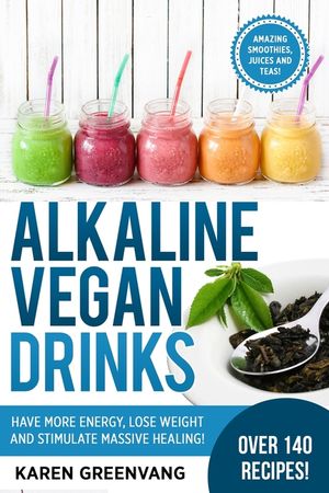 Alkaline Vegan Drinks: Have More Energy, Lose Weight and Stimulate Massive Healing! image number 0
