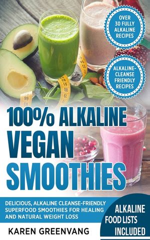 100% Alkaline Vegan Smoothies: Delicious, Alkaline Cleanse-Friendly Superfood Smoothies for Healing and Natural Weight Loss image number 0