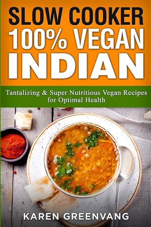 Slow Cooker: 100% Vegan Indian - Tantalizing and Super Nutritious Vegan Recipes for Optimal Health image number 0