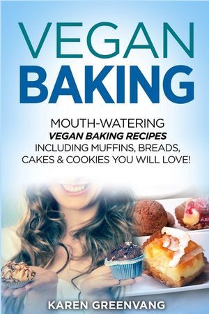 Vegan Baking: Mouth-Watering Vegan Baking Recipes Including Muffins, Breads, Cakes & Cookies You Will Love! image number 0