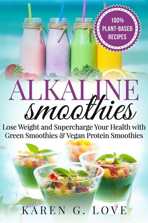 Alkaline Smoothies: Lose Weight & Supercharge Your Health with Green Smoothies and Vegan Protein Smoothies image number 0