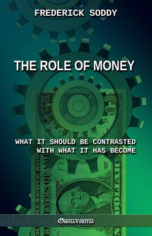 The Role of Money - what it should be contrasted with what it has become: New edition image number 0