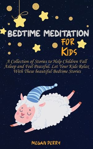 Bedtime Meditation for Kids: A Collection of Stories to Help Children Fall Asleep and Feel Peaceful. Let Your Kids Relax With These beautiful Bedti image number 0