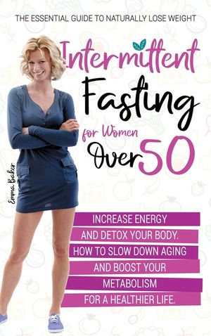 Intermittent Fasting for Women Over 50: The Essential Guide to Naturally Lose Weight, Increase Energy, and Detox Your Body. How to Slow Down Aging and image number 0
