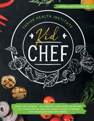 Kid Chef: Young Chef Cookbook - The Complete Cooking Book for Kids Who Love to Cook and Eat. Funny and Healthy Recipes to Prepar image number 0
