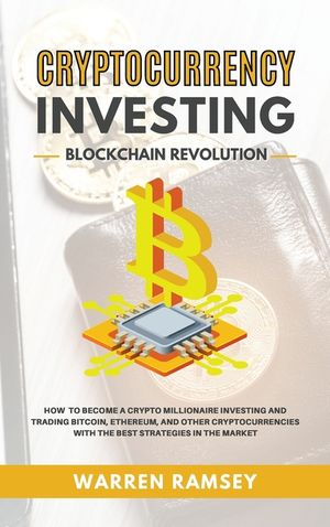 CRYPTOCURRENCY INVESTING Blockchain Revolution How To Become a Crypto Millionaire Investing and Trading Bitcoin, Ethereum and Other Cryptocurrencies w image number 0